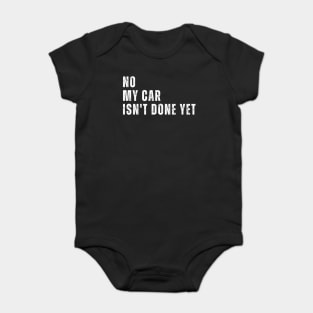 No My Car Isn't Done Yet Funny Car Mechanic Garage Baby Bodysuit